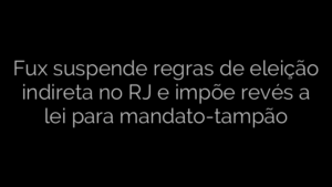 ​Fux suspende regras de eleição indireta no RJ e impõe revés a lei para mandato-tampão 